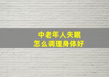 中老年人失眠怎么调理身体好