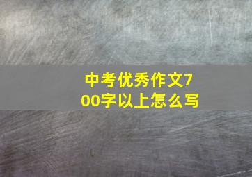 中考优秀作文700字以上怎么写