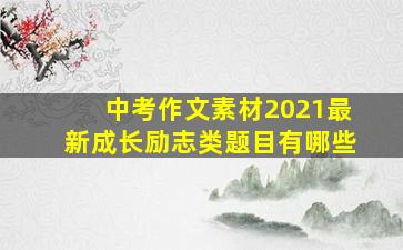 中考作文素材2021最新成长励志类题目有哪些