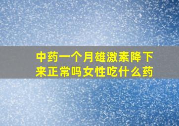 中药一个月雄激素降下来正常吗女性吃什么药