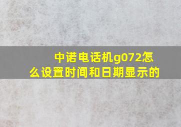 中诺电话机g072怎么设置时间和日期显示的