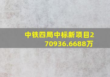 中铁四局中标新项目270936.6688万