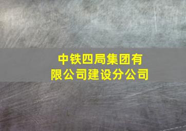 中铁四局集团有限公司建设分公司