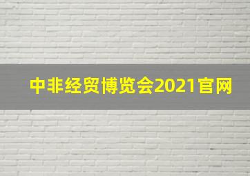 中非经贸博览会2021官网