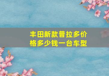 丰田新款普拉多价格多少钱一台车型