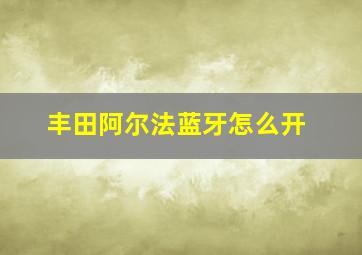 丰田阿尔法蓝牙怎么开