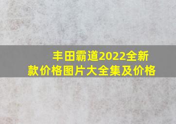 丰田霸道2022全新款价格图片大全集及价格