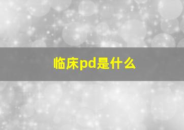 临床pd是什么