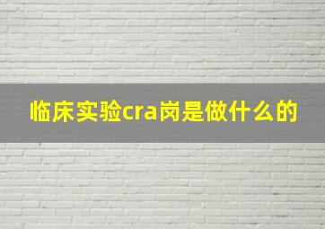 临床实验cra岗是做什么的