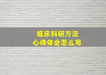 临床科研方法心得体会怎么写