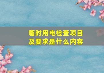 临时用电检查项目及要求是什么内容