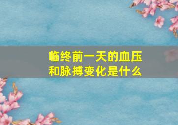 临终前一天的血压和脉搏变化是什么