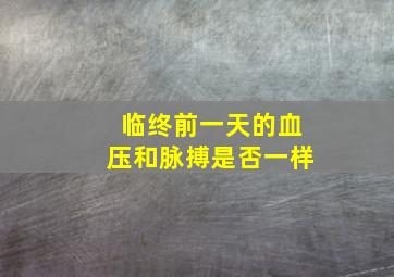 临终前一天的血压和脉搏是否一样