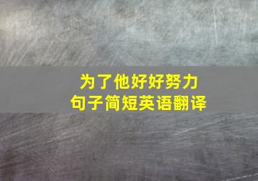 为了他好好努力句子简短英语翻译