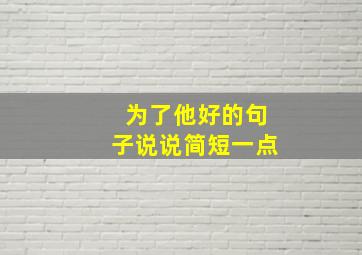 为了他好的句子说说简短一点