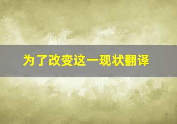 为了改变这一现状翻译