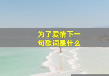 为了爱情下一句歌词是什么