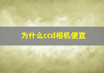 为什么ccd相机便宜