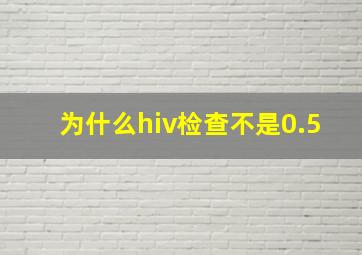 为什么hiv检查不是0.5