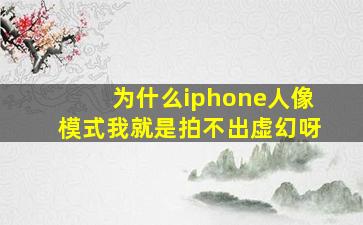 为什么iphone人像模式我就是拍不出虚幻呀