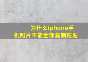 为什么iphone手机照片不能全部复制粘贴