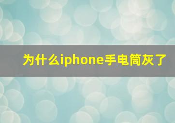 为什么iphone手电筒灰了