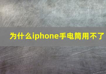 为什么iphone手电筒用不了