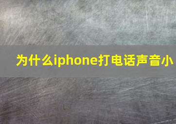 为什么iphone打电话声音小