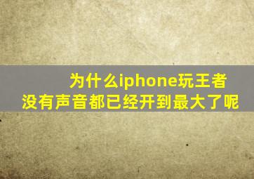 为什么iphone玩王者没有声音都已经开到最大了呢