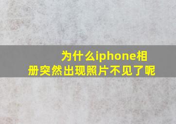 为什么iphone相册突然出现照片不见了呢