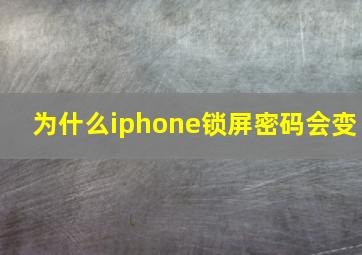 为什么iphone锁屏密码会变