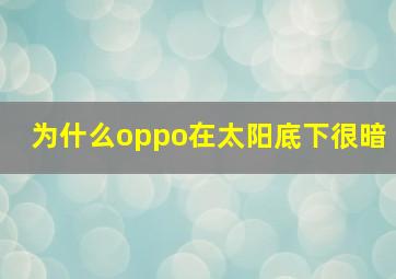 为什么oppo在太阳底下很暗