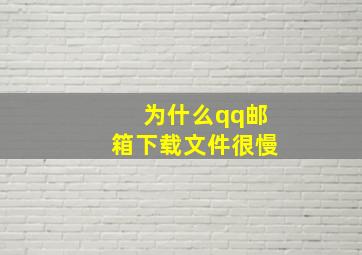 为什么qq邮箱下载文件很慢