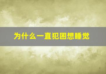 为什么一直犯困想睡觉