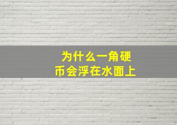 为什么一角硬币会浮在水面上