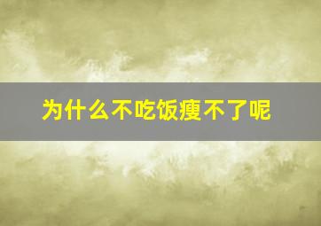 为什么不吃饭瘦不了呢