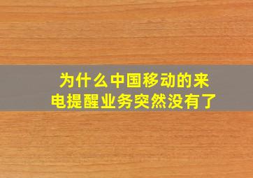 为什么中国移动的来电提醒业务突然没有了