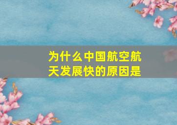 为什么中国航空航天发展快的原因是