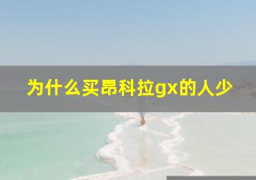 为什么买昂科拉gx的人少