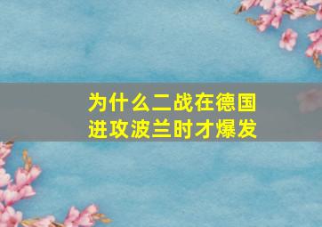 为什么二战在德国进攻波兰时才爆发