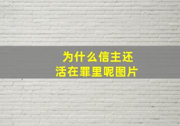 为什么信主还活在罪里呢图片