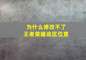 为什么修改不了王者荣耀战区位置