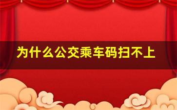 为什么公交乘车码扫不上