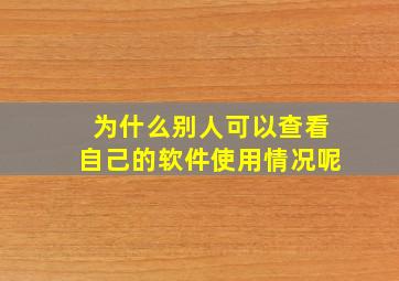 为什么别人可以查看自己的软件使用情况呢