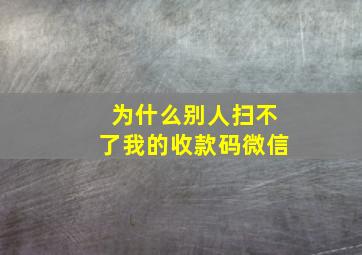 为什么别人扫不了我的收款码微信