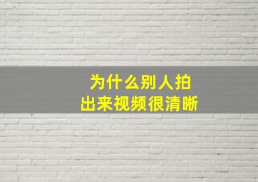 为什么别人拍出来视频很清晰