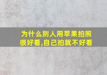 为什么别人用苹果拍照很好看,自己拍就不好看