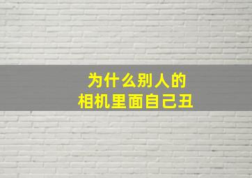 为什么别人的相机里面自己丑