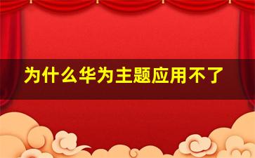 为什么华为主题应用不了