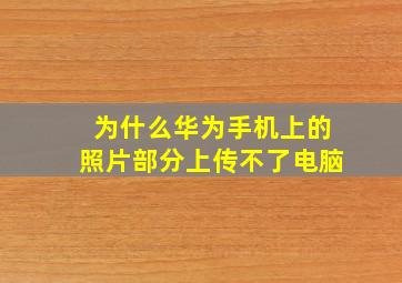 为什么华为手机上的照片部分上传不了电脑